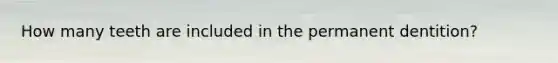 How many teeth are included in the permanent dentition?