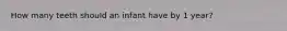 How many teeth should an infant have by 1 year?