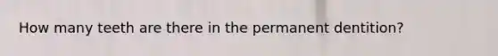 How many teeth are there in the permanent dentition?