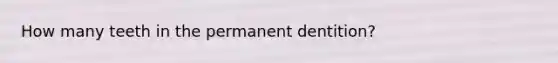 How many teeth in the permanent dentition?