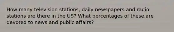 How many television stations, daily newspapers and radio stations are there in the US? What percentages of these are devoted to news and public affairs?