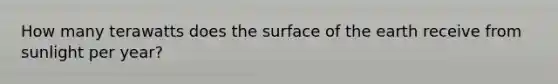 How many terawatts does the surface of the earth receive from sunlight per year?