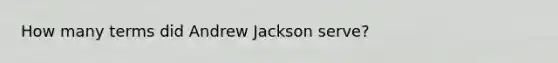 How many terms did Andrew Jackson serve?