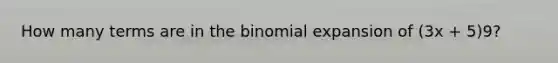 How many terms are in the binomial expansion of (3x + 5)9?