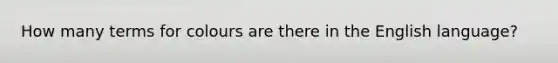 How many terms for colours are there in the English language?