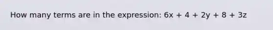 How many terms are in the expression: 6x + 4 + 2y + 8 + 3z