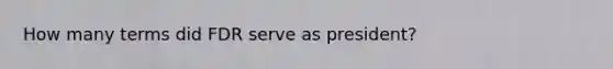 How many terms did FDR serve as president?