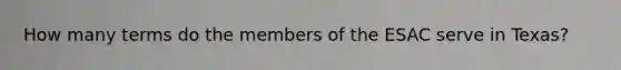 How many terms do the members of the ESAC serve in Texas?