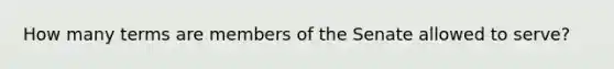 How many terms are members of the Senate allowed to serve?