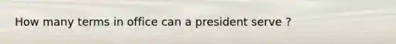 How many terms in office can a president serve ?