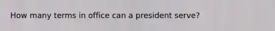 How many terms in office can a president serve?