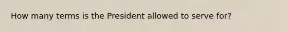 How many terms is the President allowed to serve for?