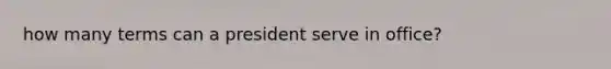 how many terms can a president serve in office?