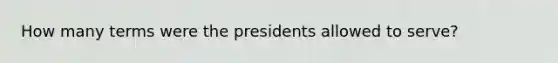 How many terms were the presidents allowed to serve?