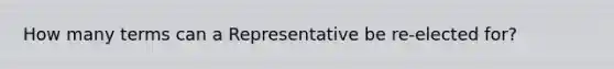 How many terms can a Representative be re-elected for?