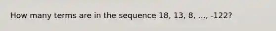 How many terms are in the sequence 18, 13, 8, ..., -122?