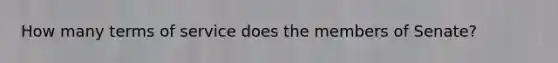 How many terms of service does the members of Senate?