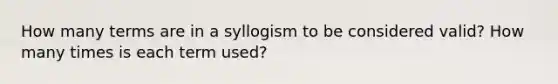 How many terms are in a syllogism to be considered valid? How many times is each term used?