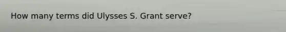 How many terms did Ulysses S. Grant serve?