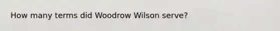 How many terms did Woodrow Wilson serve?