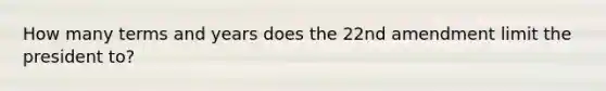 How many terms and years does the 22nd amendment limit the president to?