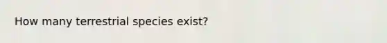 How many terrestrial species exist?