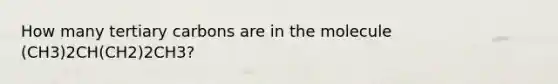 How many tertiary carbons are in the molecule (CH3)2CH(CH2)2CH3?