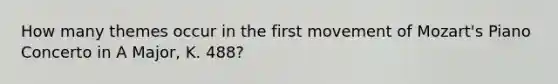 How many themes occur in the first movement of Mozart's Piano Concerto in A Major, K. 488?
