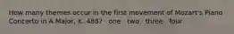 How many themes occur in the first movement of Mozart's Piano Concerto in A Major, K. 488? · one · two · three · four