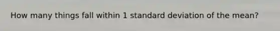 How many things fall within 1 standard deviation of the mean?