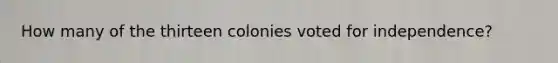How many of the thirteen colonies voted for independence?