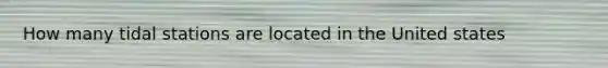 How many tidal stations are located in the United states