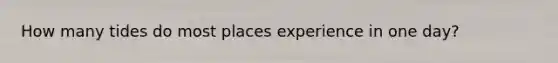 How many tides do most places experience in one day?