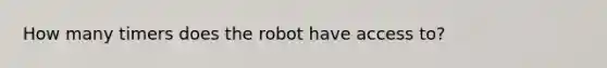 How many timers does the robot have access to?