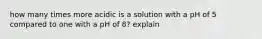 how many times more acidic is a solution with a pH of 5 compared to one with a pH of 8? explain