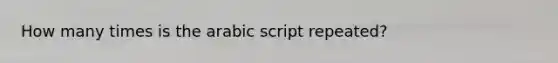 How many times is the arabic script repeated?