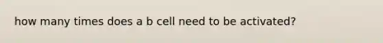 how many times does a b cell need to be activated?