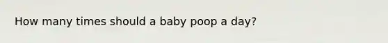 How many times should a baby poop a day?