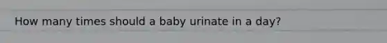 How many times should a baby urinate in a day?