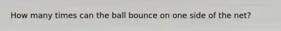 How many times can the ball bounce on one side of the net?