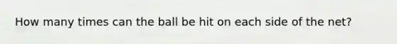 How many times can the ball be hit on each side of the net?