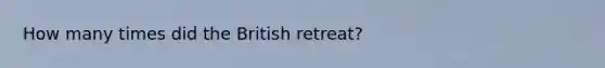 How many times did the British retreat?