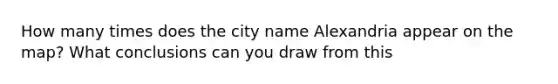 How many times does the city name Alexandria appear on the map? What conclusions can you draw from this