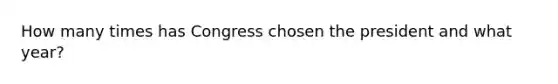 How many times has Congress chosen the president and what year?