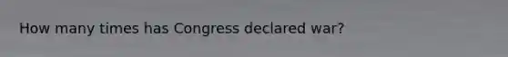 How many times has Congress declared war?