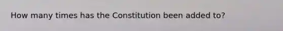 How many times has the Constitution been added to?