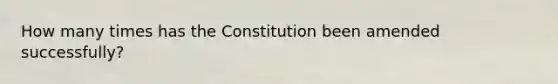 How many times has the Constitution been amended successfully?