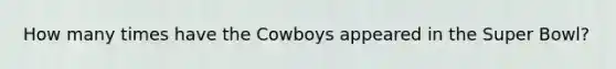 How many times have the Cowboys appeared in the Super Bowl?