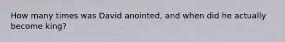 How many times was David anointed, and when did he actually become king?