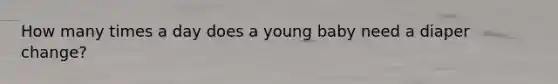 How many times a day does a young baby need a diaper change?